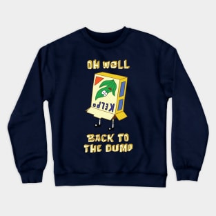 Oh well, back to the dump Crewneck Sweatshirt